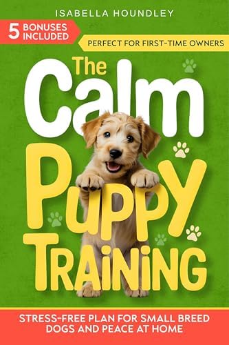 The Calm Puppy Training: Stress-Free Plan for Small Breed Dogs and Peace at Home (The Calm Dog Training Series Book 2)